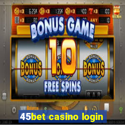 45bet casino login